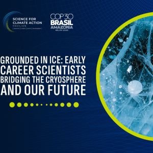 Grounded in Ice: Early Career Scientists Bridging the Cryosphere and Our Future